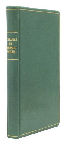 A Treatise on Domestic Pigeons, comprehending all of the different species known in England; describing the perfections and imperfections of each, ... the method of breeding the most curious and valuable sorts, ... the generation of pigeons in general.